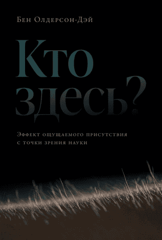 Кто здесь? Эффект ощущаемого присутствия с точки зрения науки [Бен Олдерсон-Дэй]