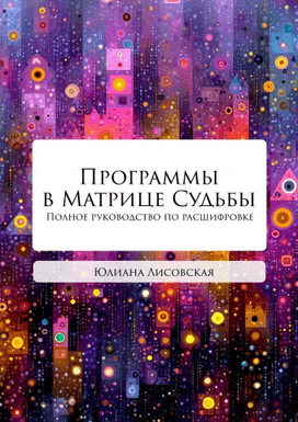 Программы в Матрице Судьбы. Полное руководство по расшифровке [Юлиана Лисовская]