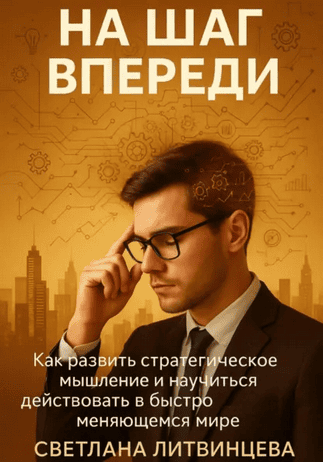 На шаг впереди. Как развить стратегическое мышление и научиться действовать в быстро меняющемся мире [Светлана Литвинцева]
