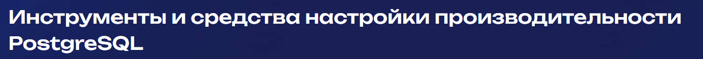 Инструменты и средства настройки производительности PostgreSQL [Форс]