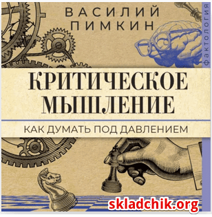 [Аудиокнига] Критическое мышление: как думать под давлением [Василий Пимкин]