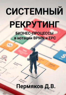 Системный рекрутинг. Бизнес-процессы в нотации BPMN и EPC [Дмитрий Пермяков]