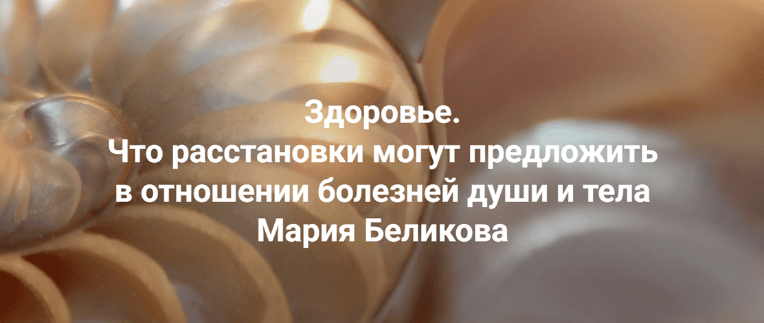 Здоровье. Что расстановки могут предложить в отношении болезней души и тела [Институт Открытого поля] [Мария Беликова]