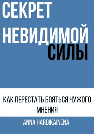Секрет невидимой силы. Как перестать бояться чужого мнения [Anna Hardikainena]