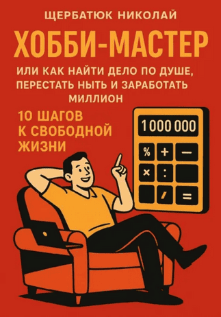 Хобби-мастер, или Как найти дело по душе, перестать ныть и заработать миллион. 10 шагов к свободной жизни [Николай Щербатюк]