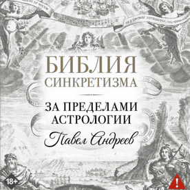 [Аудиокнига] Библия синкретизма: за пределами астрологии [Павел Андреев]