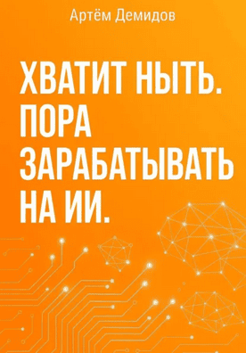 Хватит ныть. Пора зарабатывать на ИИ [Артем Демидов]