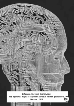 Код аромата. Наука о парфюме, который меняет реальность [Евгений Шубралов]