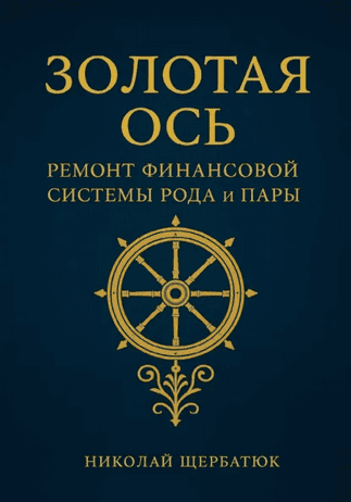 Золотая ось. Ремонт финансовой системы рода и пары [Николай Щербатюк]