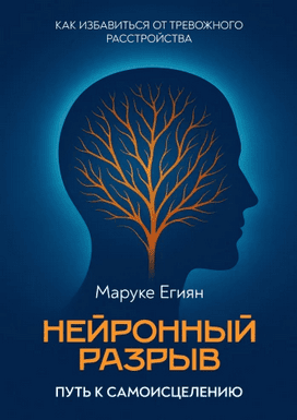 Нейронный разрыв — путь к самоисцелению. Как избавиться от тревожного расстройства [Маруке Егиян]