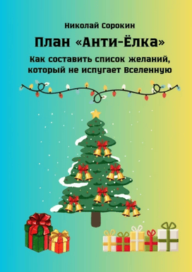 План «Анти-Ёлка» Как составить список желаний, который не испугает Вселенную [Николай Сорокин]