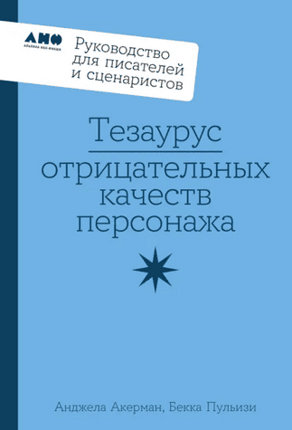 Тезаурус отрицательных качеств персонажа. Руководство для писателей и сценаристов [Анджела Акерман, Бекка Пульизи]