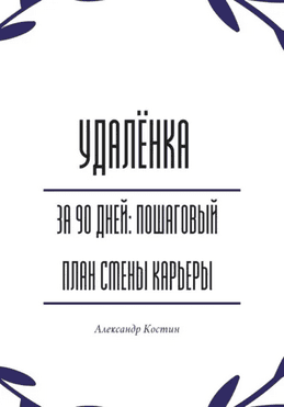 Удалёнка за 90 дней. Пошаговый план смены карьеры [Александр Костин]