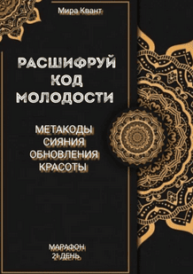 Расшифруй код мододости. Метакоды обновления и красоты. Марафон 21 день [Мира Квант]