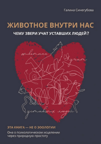 Животное внутри нас. Чему звери учат уставших людей? [Галина Синегубова]
