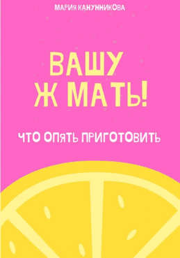 Вашу ж мать! Что опять приготовить? [Мария Канунникова] + Тандыр и искусство восточной кухни [Д. Д. Святой] + Рецепты для экономных [Евгений Бородин]
