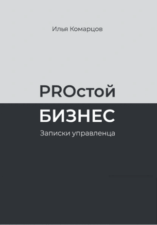 PROстой Бизнес. Записки управленца [Илья Комарцов]