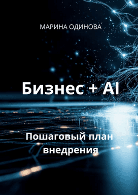 Бизнес + AI. Пошаговый план внедрения [Марина Одинова]