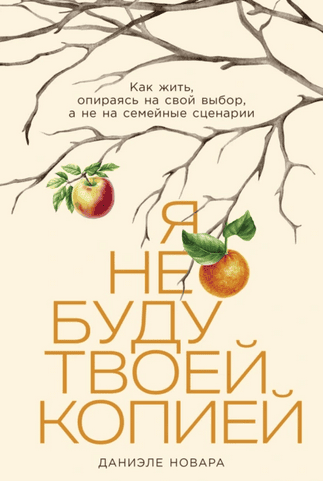 Я не буду твоей копией: Как жить, опираясь на свой выбор, а не на семейные сценарии [Даниэле Новара]