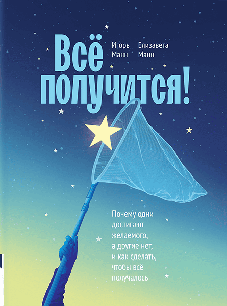 [Книгиум] Всё получится! Почему одни достигают желаемого, а другие нет, и как сделать, чтобы всё получалось [Игорь Манн, Елизавета Манн]