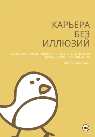 Карьера без иллюзий. Как выжить, не выгореть и не умереть на работе [Владислав Ким]