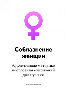 Cоблазнение женщин. Эффективные методики построения отношений для мужчин [Станислав Молчанов]