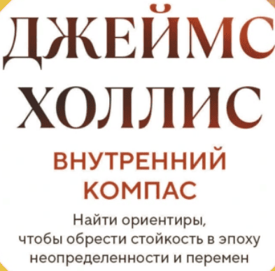 [Аудиокнига] Внутренний компас. Найти ориентиры, чтобы обрести стойкость в эпоху неопределенности и перемен [Джеймс Холлис]