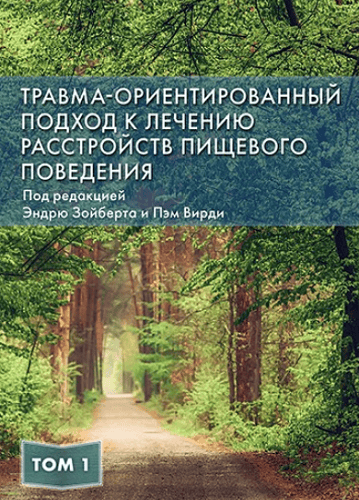 Травма-ориентированный подход к лечению расстройств пищевого поведения. Том 1 [Эндрю Зойберт, Пэм Вирди]