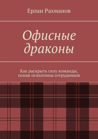 Офисные драконы. Как раскрыть силу команды, поняв психотипы сотрудников [Ерлан Рахманов]