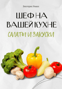 Шеф на Вашей кухне. Салаты и закуски [Виктория Роман]