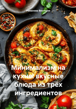 Минимализм на кухне: вкусные блюда из трёх ингредиентов [Виктория Романова]