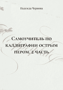 Самоучитель по каллиграфии острым пером. 2 часть [Надежда Чернова]