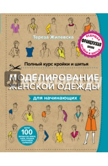 Полный курс кройки и шитья. Моделирование женской одежды для начинающих - Жилевска (2016)