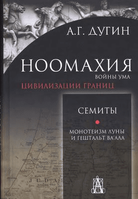 Ноомахия. Войны ума. Цивилизации границ. Семиты. Монотеизм Луны и Гештальт Ва''ала - Дугин