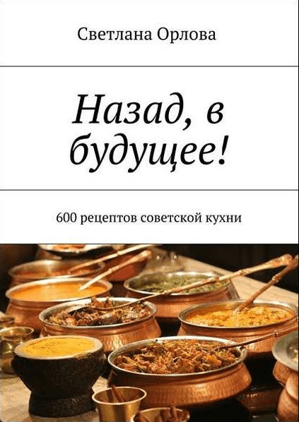 Назад, в будущее! 600 рецептов советской кухни - Орлова (2018)