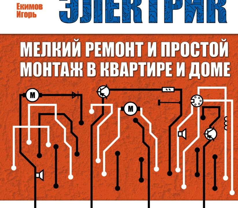 Домашний электрик. Мелкий ремонт и простой монтаж в квартире и доме - Екимов (2016)