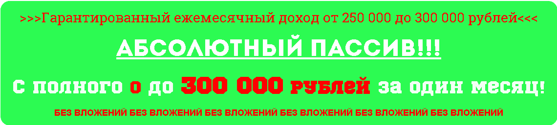 Абсолютный пассив! С полного 0 до 300 000 рублей за один месяц!