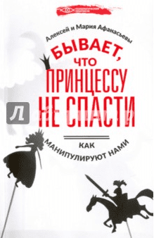 Бывает, что принцессу не спасти. Как манипулируют нами - Афанасьев, Афанасьева (2017)