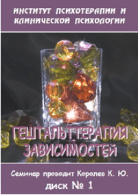 Гештальттерапия зависимостей (диск 1) - Королев (2005)