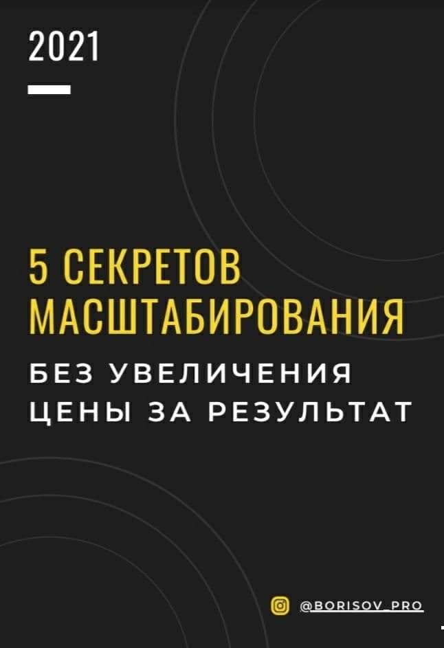 [borisov_pro] Гайд «5 секретов масштабирования без увеличения цены за результат» (2021)